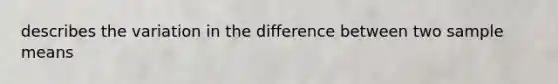 describes the variation in the difference between two sample means