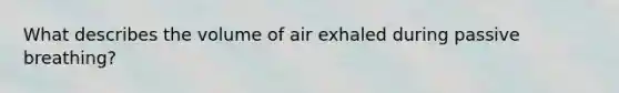 What describes the volume of air exhaled during passive breathing?