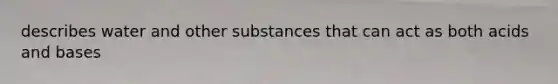 describes water and other substances that can act as both acids and bases