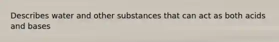 Describes water and other substances that can act as both acids and bases