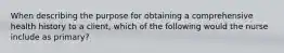 When describing the purpose for obtaining a comprehensive health history to a client, which of the following would the nurse include as primary?