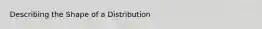 Describing the Shape of a Distribution