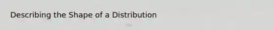 Describing the Shape of a Distribution