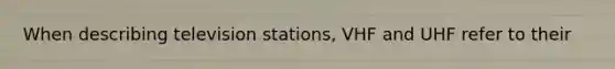 When describing television stations, VHF and UHF refer to their