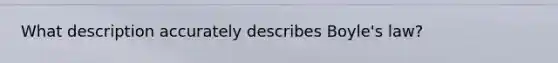 What description accurately describes Boyle's law?