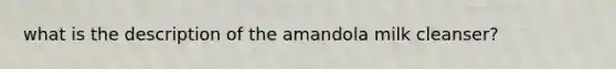 what is the description of the amandola milk cleanser?