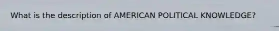 What is the description of AMERICAN POLITICAL KNOWLEDGE?