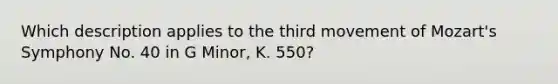 Which description applies to the third movement of Mozart's Symphony No. 40 in G Minor, K. 550?