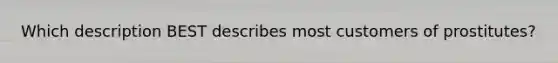 Which description BEST describes most customers of prostitutes?