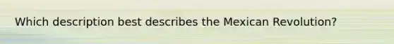 Which description best describes the Mexican Revolution?