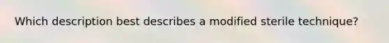 Which description best describes a modified sterile technique?