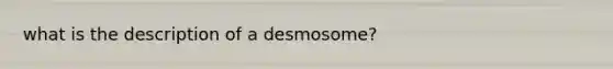 what is the description of a desmosome?