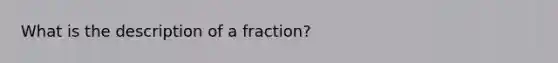 What is the description of a fraction?