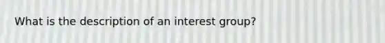 What is the description of an interest group?