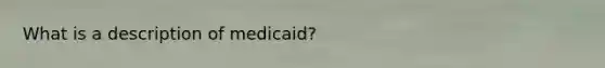 What is a description of medicaid?