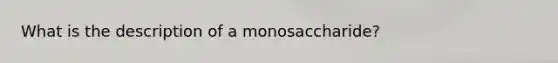 What is the description of a monosaccharide?