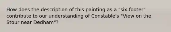 How does the description of this painting as a "six-footer" contribute to our understanding of Constable's "View on the Stour near Dedham"?