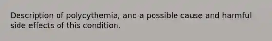 Description of polycythemia, and a possible cause and harmful side effects of this condition.