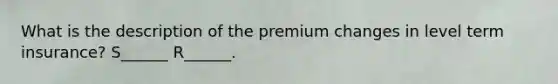 What is the description of the premium changes in level term insurance? S______ R______.