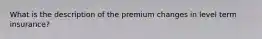 What is the description of the premium changes in level term insurance?