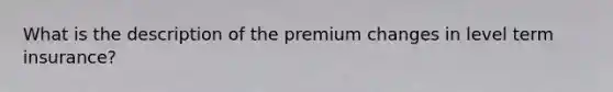 What is the description of the premium changes in level term insurance?