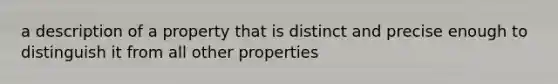 a description of a property that is distinct and precise enough to distinguish it from all other properties