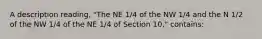 A description reading, "The NE 1/4 of the NW 1/4 and the N 1/2 of the NW 1/4 of the NE 1/4 of Section 10," contains: