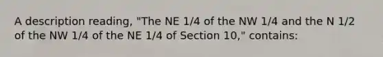 A description reading, "The NE 1/4 of the NW 1/4 and the N 1/2 of the NW 1/4 of the NE 1/4 of Section 10," contains: