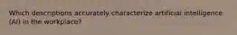 Which descriptions accurately characterize artificial intelligence (AI) in the workplace?