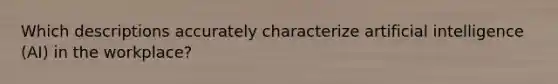 Which descriptions accurately characterize artificial intelligence (AI) in the workplace?