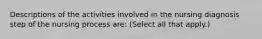 Descriptions of the activities involved in the nursing diagnosis step of the nursing process are: (Select all that apply.)