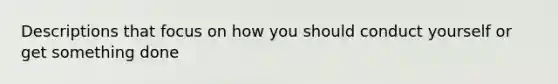 Descriptions that focus on how you should conduct yourself or get something done