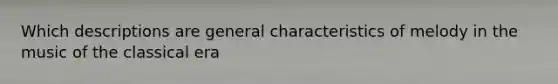 Which descriptions are general characteristics of melody in the music of the classical era