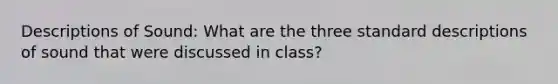 Descriptions of Sound: What are the three standard descriptions of sound that were discussed in class?