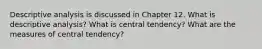 Descriptive analysis is discussed in Chapter 12. What is descriptive analysis? What is central tendency? What are the measures of central tendency?