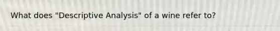 What does "Descriptive Analysis" of a wine refer to?