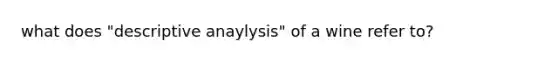 what does "descriptive anaylysis" of a wine refer to?