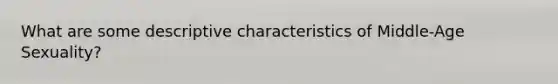 What are some descriptive characteristics of Middle-Age Sexuality?