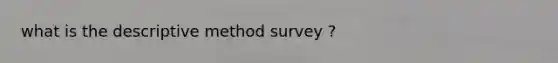 what is the descriptive method survey ?