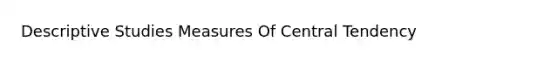 Descriptive Studies Measures Of Central Tendency