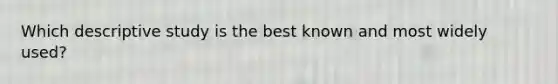 Which descriptive study is the best known and most widely used?