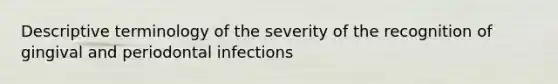 Descriptive terminology of the severity of the recognition of gingival and periodontal infections