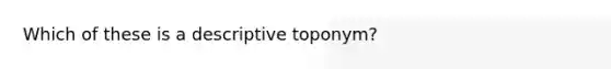 Which of these is a descriptive toponym?