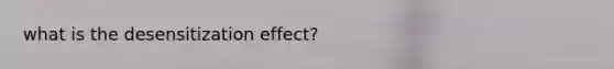 what is the desensitization effect?