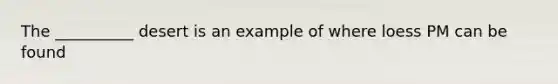 The __________ desert is an example of where loess PM can be found