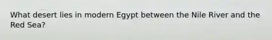 What desert lies in modern Egypt between the Nile River and the Red Sea?