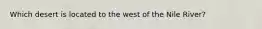 Which desert is located to the west of the Nile River?