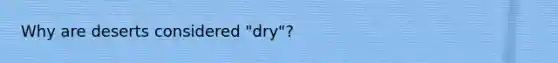 Why are deserts considered "dry"?