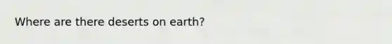 Where are there deserts on earth?