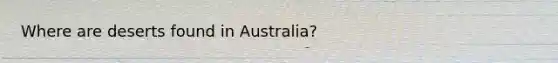 Where are deserts found in Australia?